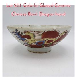 Lot 201 Colorful Glazed Ceramic Chinese Bowl. Dragon hand
