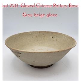 Lot 220 Glazed Chinese Pottery Bowl. Gray beige glaze. 