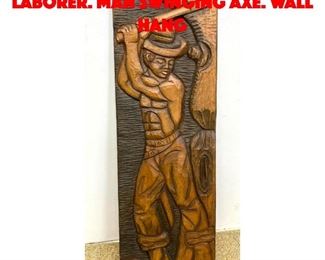 Lot 208 Carved Wood Panel. Laborer. Man swinging Axe. Wall Hang