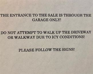 THE ENTRANCE TO THE SALE IS THROUGH THE GARAGE ONLY!  DO NOT ATTEMPT TO WALK UP THE DRIVEWAY OR WALKWAY DUE TO ICY CONDITIONS!  PLEASE FOLLOW THE SIGNS!
