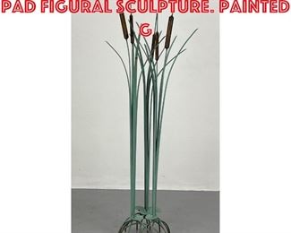 Lot 452 MAX Metal Cattail Lily pad Figural Sculpture. Painted g