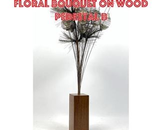 Lot 4 Mixed Metal Brutalist Floral Bouquet on Wood Pedestal b