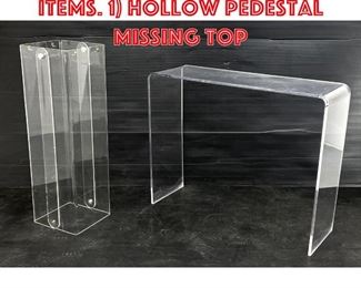 Lot 450 2pc Lucite Modern Items. 1 Hollow Pedestal Missing Top