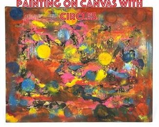 Lot 471 Colorful Abstract Oil Painting on Canvas with circles. 