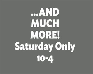 ...AND MUCH MORE - SATURDAY, APRIL 9TH ONLY - 10AM TO 4PM