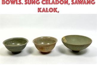 Lot 41 3pcs Chinese Celadon Bowls. Sung Celadon, Sawang Kalok,