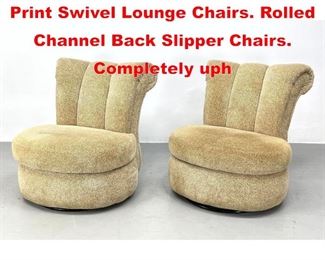 Lot 501 Pr Upholstered Animal Print Swivel Lounge Chairs. Rolled Channel Back Slipper Chairs. Completely uph