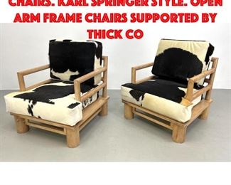 Lot 35 Pr Cow Hide Designer Lounge Chairs. Karl Springer Style. Open Arm Frame Chairs supported by thick co