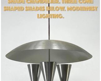 Lot 1298 Stainless Steel Saucer Shade Chandelier. Three Cone Shaped Shades below. Modernist Lighting. 