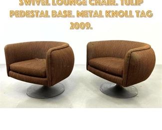 Lot 1442 Pr KNOLL STUDIOS D Urso Swivel Lounge Chair. Tulip Pedestal Base. Metal KNOLL tag 2009. 