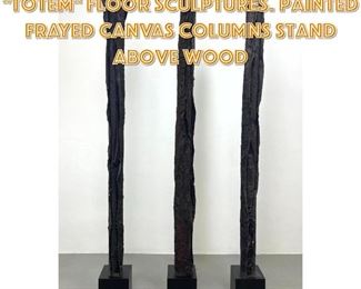 Lot 1493 Set 3 Brutalist Canvas Tall Totem Floor Sculptures. Painted Frayed Canvas Columns stand above Wood