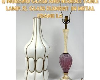 Lot 1550 2pc Modern Lighting Lot. 1 Murano Glass and Marble Table Lamp. 2. Glass Element in Metal Frame La