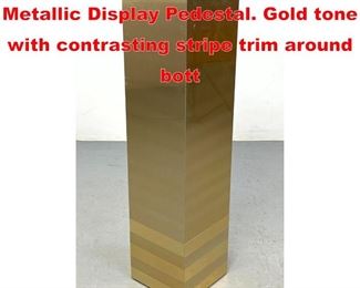 Lot 229 1981 Tall Satin Finish Metallic Display Pedestal. Gold tone with contrasting stripe trim around bott