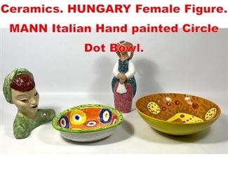 Lot 314 4pc Lot Modernist World Ceramics. HUNGARY Female Figure. MANN Italian Hand painted Circle Dot Bowl. 