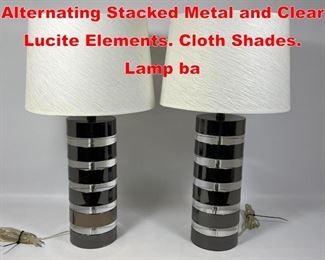 Lot 578 Pr Modernist Table Lamps. Alternating Stacked Metal and Clear Lucite Elements. Cloth Shades. Lamp ba
