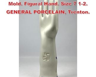 Lot 464 Glazed Porcelain Glove Mold. Figural Hand. Size 7 12. GENERAL PORCELAIN, Trenton. 