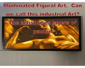 Lot 652 MAX ZORN Illuminated Figural Art. Can we call this industrial Art The artist uses layers of packin