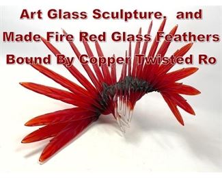 Lot 694 John Paul Robinson Art Glass Sculpture. and Made Fire Red Glass Feathers Bound By Copper Twisted Ro