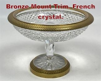 Lot 714 Cut Crystal Compote. Bronze Mount Trim. French crystal. 