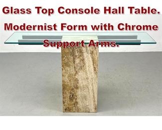 Lot 734 Travertine Pedestal, Glass Top Console Hall Table. Modernist Form with Chrome Support Arms. 