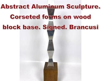 Lot 757 Modernist WEINBERG Abstract Aluminum Sculpture. Corseted forms on wood block base. Signed. Brancusi 