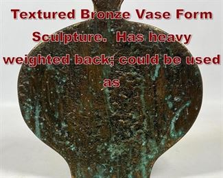 Lot 780 Brutalist Patinated Textured Bronze Vase Form Sculpture. Has heavy weighted back could be used as 