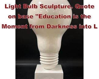 Lot 925 TMS Inc Modernist Light Bulb Sculpture. Quote on base Education is the Moment from Darkness into L