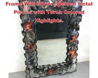 Lot 231 Artist Signed Brutalist Frame Wall Mirror. Welded Metal Pieces with Torch Colored Highlights.