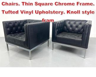 Lot 373 Pr Modernist Lounge Club Chairs. Thin Square Chrome Frame. Tufted Vinyl Upholstery. Knoll style fram