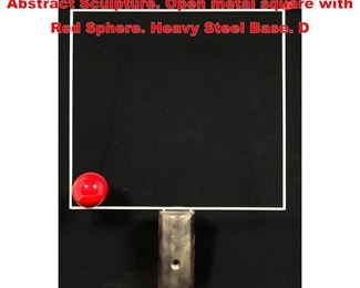 Lot 1455 GEORGE D AMATO Modernist Abstract Sculpture. Open metal square with Red Sphere. Heavy Steel Base. D 