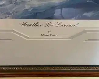 Charles Vickery   Double Signed and Numbered Lithograph, 
 Title:    Weather Be Damned   26" x 38" Beautifully Framed.  BUY IT NOW  $275.00 