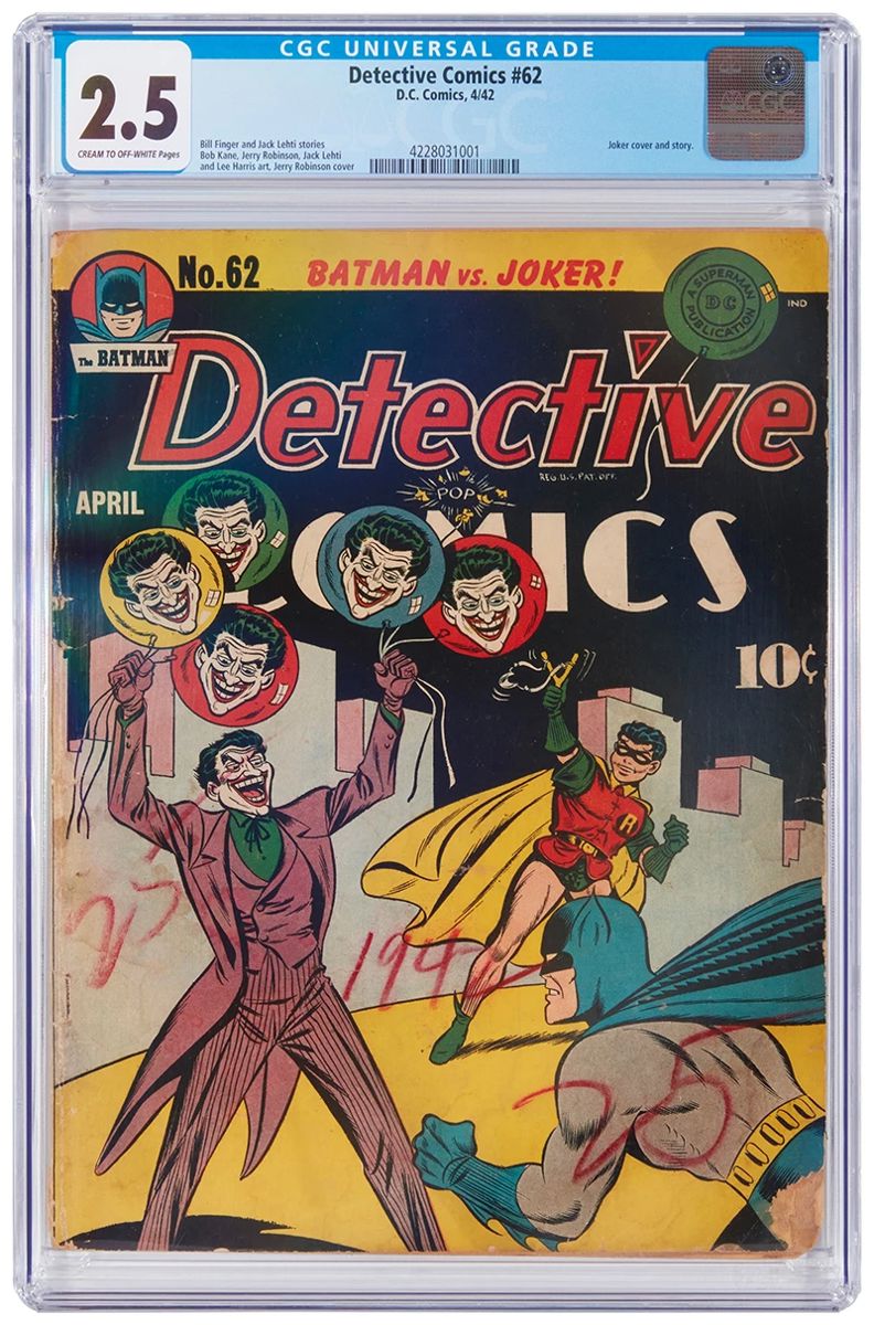 2
Detective Comics #62 (DC Comics, 1942)
Second Joker Cover appearance with a classic Jerry Robinson cover featuring the Joker
Label: universal
Restoration Status: unrestored
Grader Notes: piece out right bottom of front cover, staple detached bottom of cover, writing center of front cover, light silverfish damage left top of back cover, light silverfish damage top of back cover, light tears to cover, moderate creasing to cover, soiling on cover, staining to cover
Publisher: D.C. Comics
Page Quality: cream to off-white pages
Estimate: $1,800 - $2,000