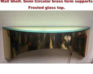 Lot 2179 Karl Springer style Brass and Glass Wall Shelf. Semi Circular brass form supports Frosted glass top.