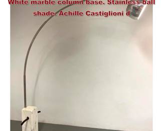 Lot 727 Italian ARCO Steel Floor Lamp. White marble column base. Stainless ball shade. Achille Castiglioni d
