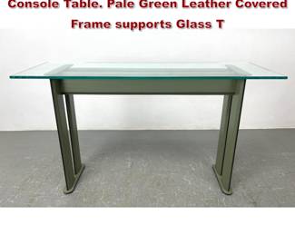 Lot 644 Italian Modernist Leather and Glass Console Table. Pale Green Leather Covered Frame supports Glass T