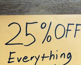 Yep… EVERYTHING IS 25% OFF SATURDAY!!!!