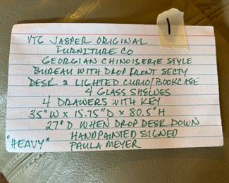 #1	cabinet	Vtg. Jasper Orig. Furn. Co. Georgian Chinoiserie Style Bureau w/drop front Secty Desk & Lighted Curio/Bookcase w/4 glass Shelves & 4 Drawers w/key  35Wx15.75Dx80.5H  Hand Painted Signed by PaulaMeyer - Very Heavy	 $950.00 
