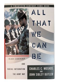Signed by Author "All That We Can Be: Black Leadership and Racial Integration the Army Way" by Charles C. Moskos and John Sibley Butler First Edition Twentieth Century Fund BasicBooks 1996 Hardcover Book
