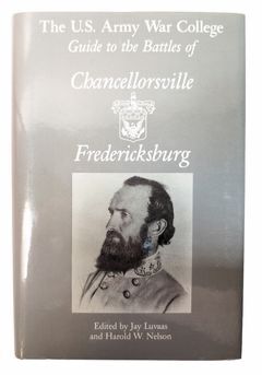 Signed by Author "The U.S. Army War College Guide to the Battles of Chancellorsville and Fredericksburg" Edited by Dr. Jay Luvaas and Colonel Harold W. Nelson First Edition South Mountain Press 1988 Hardcover Book
