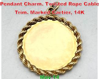Lot 96 CARTIER 14K Gold Round Pendant Charm. Twisted Rope Cable Trim. Marked Cartier, 14K