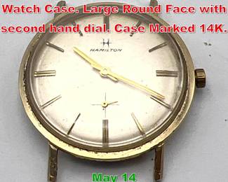 Lot 239 14K Gold HAMILTON Men s Watch Case. Large Round Face with second hand dial. Case Marked 14K. 