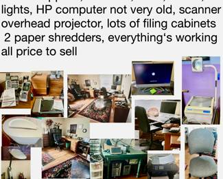 Office supplies, furniture, desk, chairs, lights, HP computer $50 , scanner, overhead projector, lots of filing cabinets 2 paper shredders, everything's working