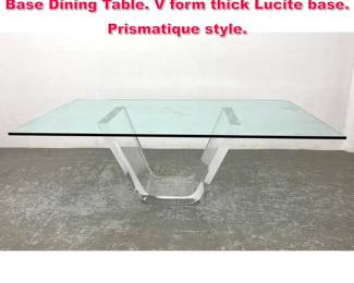 Lot 571 Large Modernist Glass Top Lucite Base Dining Table. V form thick Lucite base. Prismatique style. 