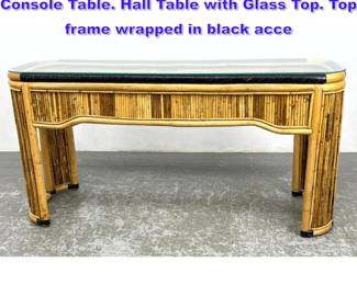 Lot 741 Designer Rattan and Bamboo Console Table. Hall Table with Glass Top. Top frame wrapped in black acce