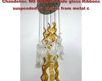 Lot 1412 Modernist Art Glass Ribbon Chandelier. NO WORKS. Wide glass Ribbons suspended on chains from metal c