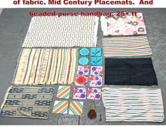 Lot 1759 Lot Of Assorted Textiles Yardage of fabric. Mid Century Placemats. And beaded purse handbag. 25 ft