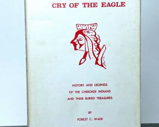 Book - Cry Of The Eagle, History and Legends of The Cherokee Indians and Their Buried Treasures, by Forest C. Wade.  Signed by the author