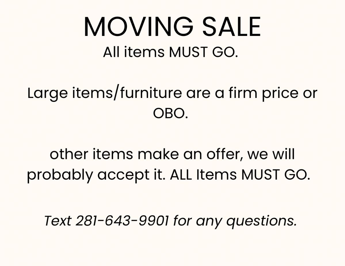 All items MUST GO. Large itemsfurniture are a firm price or OBO. other items make an offer, we will probably accept it. ALL Items MUST GO.