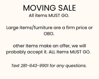 All items MUST GO. Large itemsfurniture are a firm price or OBO. other items make an offer, we will probably accept it. ALL Items MUST GO.