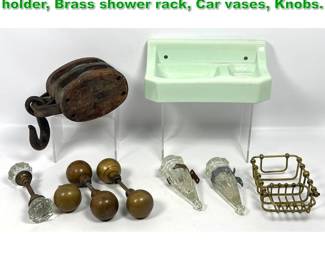 Lot 1723 8pcs Lot. Pulley, Porcelain soap holder, Brass shower rack, Car vases, Knobs.
